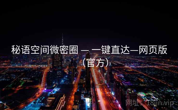 秘语空间微密圈 — 一键直达—网页版（官方）