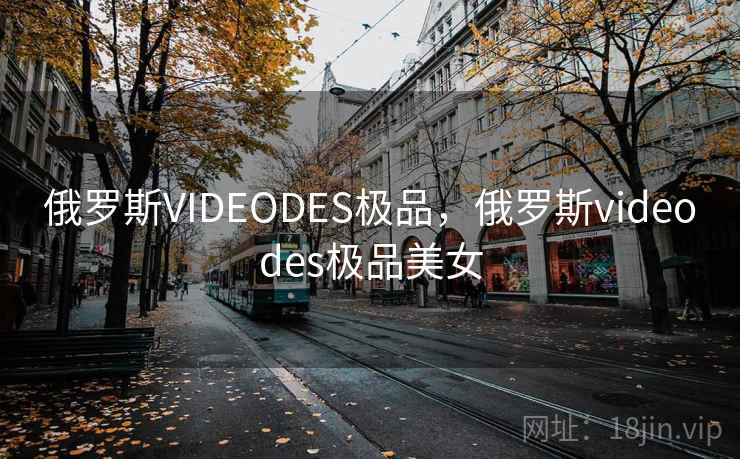 俄罗斯VIDEODES极品，俄罗斯videodes极品美女
