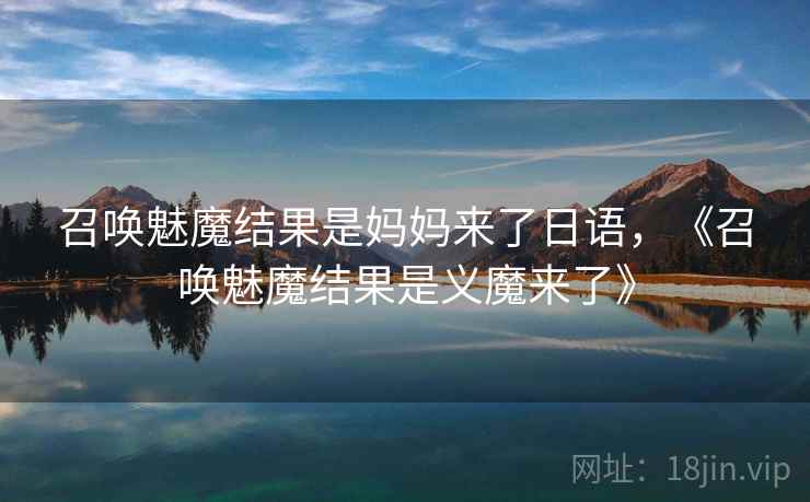 召唤魅魔结果是妈妈来了日语，《召唤魅魔结果是义魔来了》