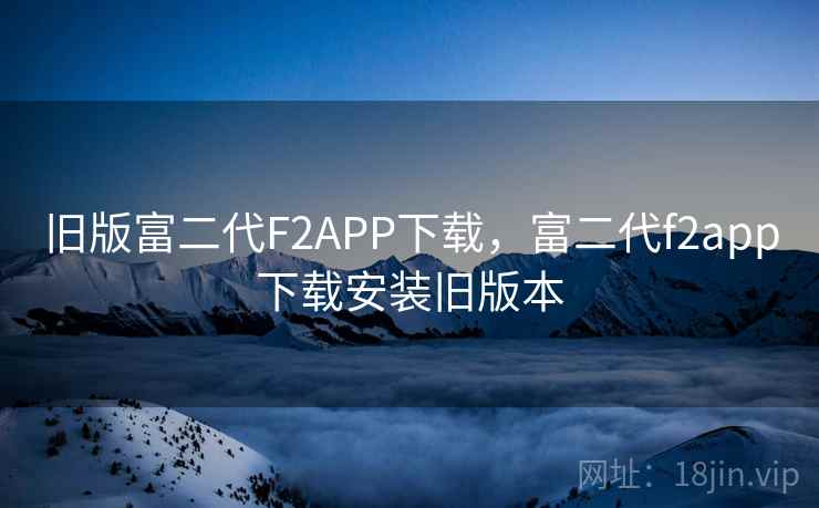 旧版富二代F2APP下载，富二代f2app下载安装旧版本