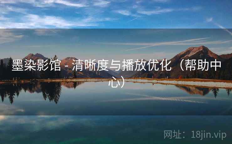 墨染影馆 - 清晰度与播放优化（帮助中心）