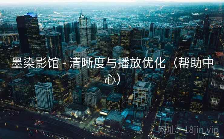 墨染影馆 - 清晰度与播放优化（帮助中心）