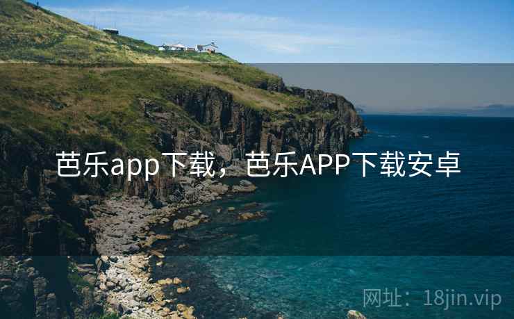 芭乐app下载，芭乐APP下载安卓