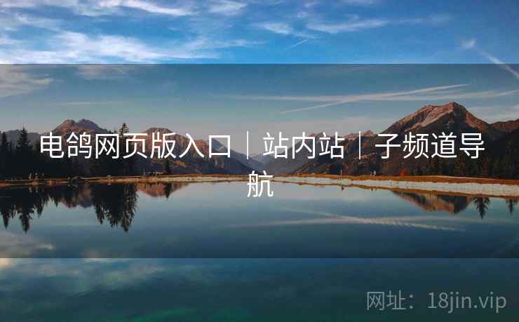 电鸽网页版入口｜站内站｜子频道导航