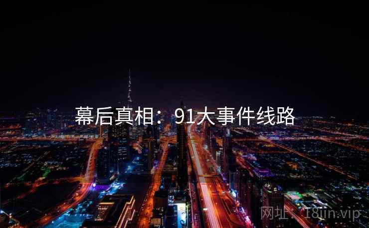 幕后真相：91大事件线路