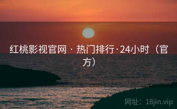 红桃影视官网 · 热门排行·24小时（官方）