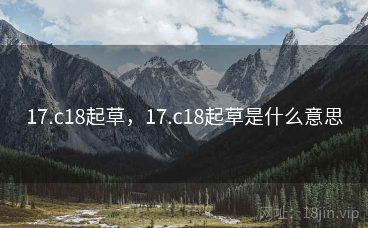 17.c18起草,17.c18起草是什么意思 17.c18起草,17.c18起草是什么意思