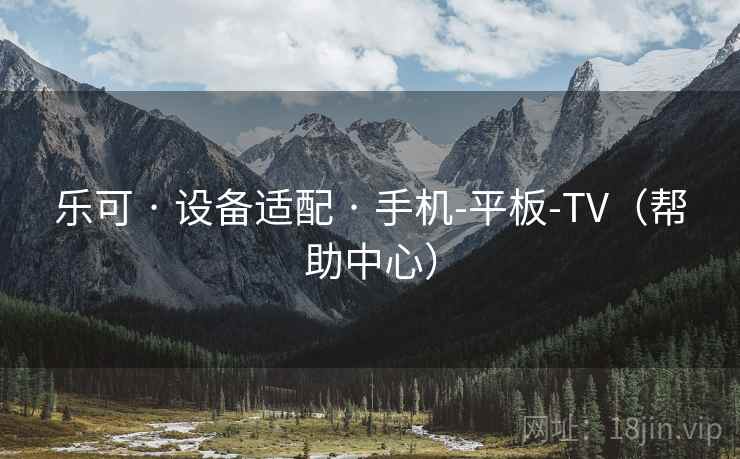乐可 · 设备适配 · 手机-平板-TV（帮助中心）