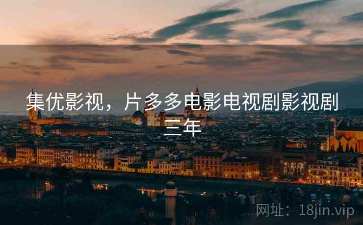 集优影视,片多多电影电视剧影视剧三年 集优影视,片多多电影电视剧影视剧三年