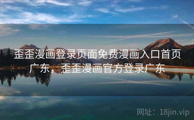 歪歪漫画登录页面免费漫画入口首页广东,歪歪漫画官方登录广东 歪歪漫画登录页面免费漫画入口首页广东,歪歪漫画官方登录广东