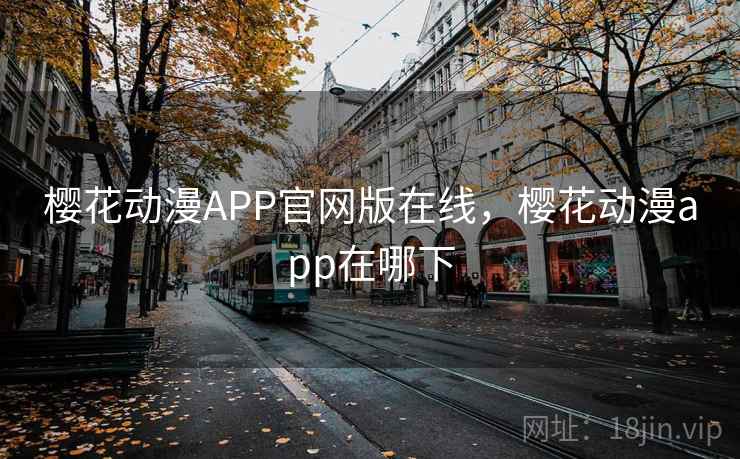 樱花动漫APP官网版在线，樱花动漫app在哪下